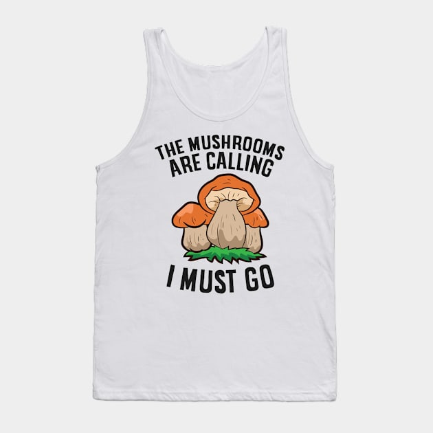 The Mushrooms Are Calling And I Must Go Mycology Foraging Tank Top by EQDesigns